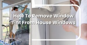 How To Remove Window Tint From House Windows